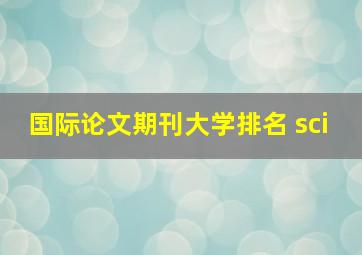 国际论文期刊大学排名 sci